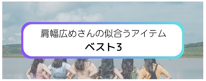 肩幅広めさんの似合うアイテムベスト3